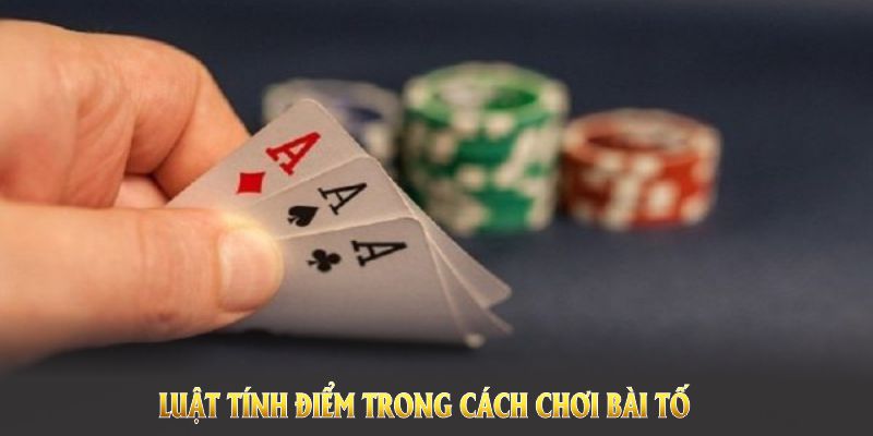 Luật tính điểm trong cách chơi bài tố ba lá cần được ghi nhớ